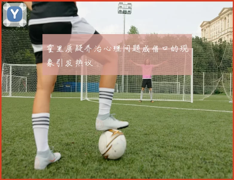 霍里质疑乔治心理问题成借口的现象引发热议